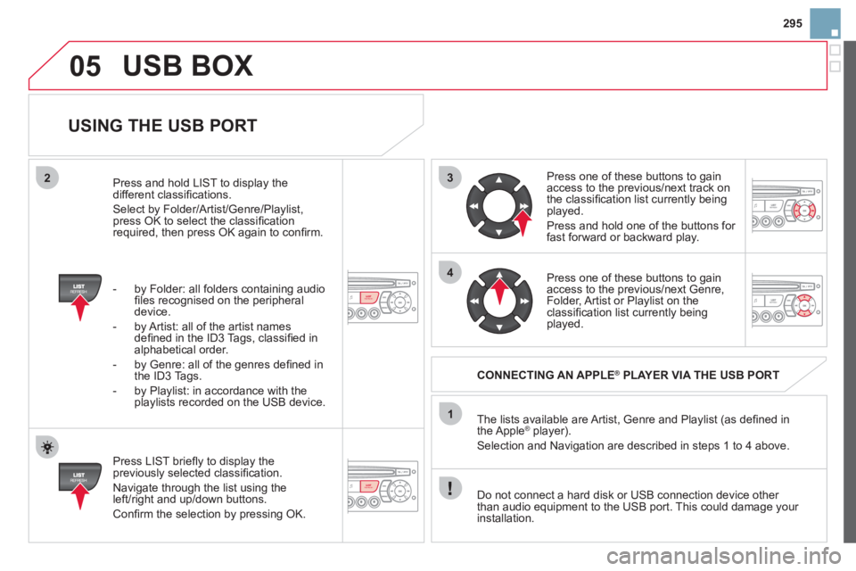 CITROEN DS3 CABRIO 2013  Handbook (in English) 295
3
4
05
2
1
LISTREFRESH
LISTREFRESH
   
USING THE USB PORT 
 
 
Press LIST brieﬂ y to display thepreviously selected classiﬁ cation. 
 
Navigate through the list using the 
left/right and up/do