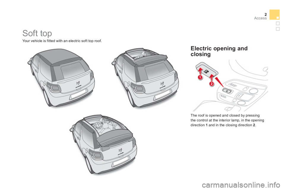 CITROEN DS3 CABRIO 2013  Handbook (in English) 2Access
  Soft top 
Your vehicle is fitted with an electric soft top roof.
  The roo
f is opened and closed by pressing 
the control at the interior lamp, in the opening direction  1   and in the clos