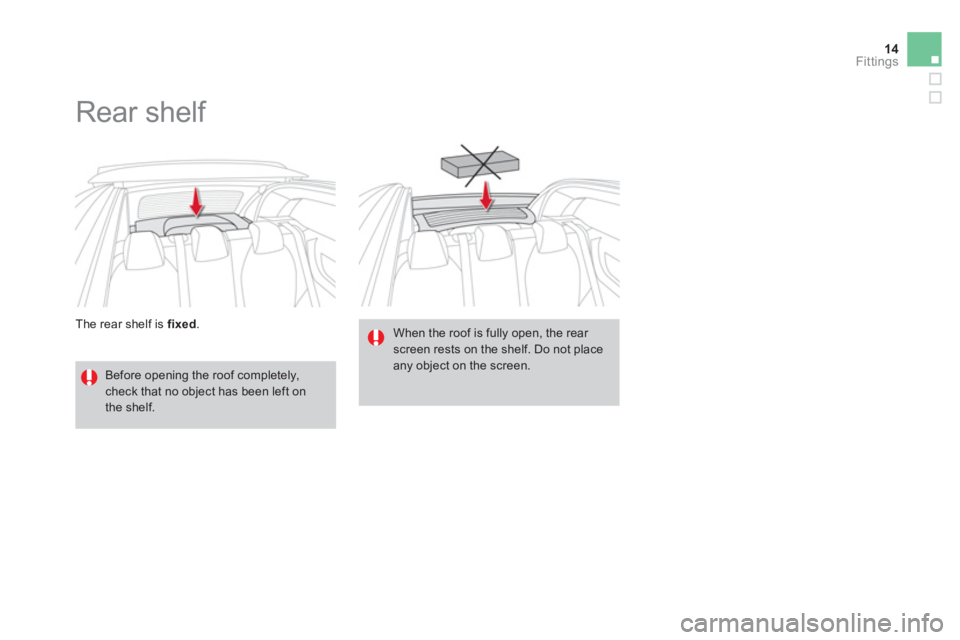 CITROEN DS3 CABRIO 2013  Handbook (in English) 14Fittings
The rear shelf is fixed . 
 
 
 
 
 
 
Rear shelf 
 
 
Before opening the roof completely,check that no object has been left on the shelf.  
When the roof is fully open, the rear screen res