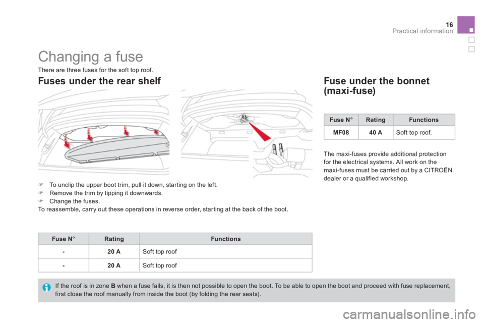 CITROEN DS3 CABRIO 2013  Handbook (in English) 16Practical information
  Changing a fuse 
�)To unclip the upper boot trim, pull it down, star ting on the left.�)Remove the trim by tipping it downwards.�)Change the fuses.
To reassemble, carry out t
