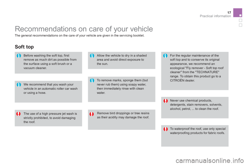 CITROEN DS3 CABRIO 2013  Handbook (in English) 17Practical information
  Recommendations on care of your vehicle 
Remove bird droppings or tree resinsas their acidity may damage the roof.   
 
The use of a high pressure jet wash isstrictly prohibi