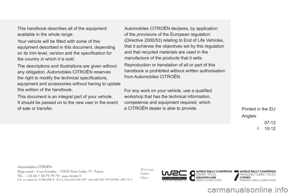 CITROEN DS3 CABRIO 2013  Handbook (in English) 4DconceptDiadeisEdipro
07-12
I     1
0-12
  This handbook describes all of the equipment 
available in the whole range. 
  Your vehicle will be ﬁ tted with some of this 
equipment described in this 