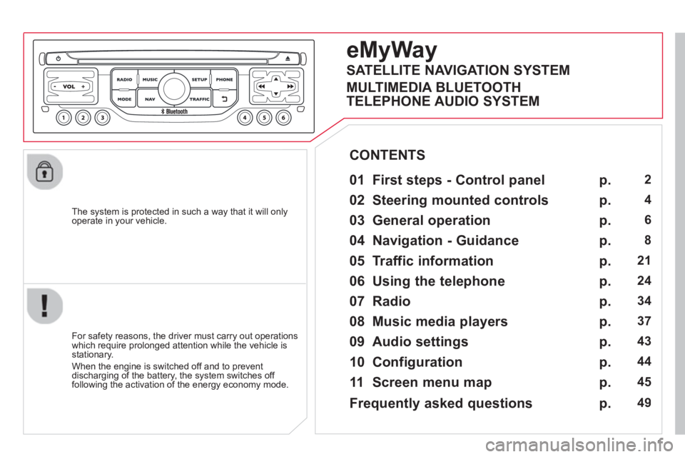 CITROEN DS3 CABRIO 2013 Handbook (in English) 1
The system is protected in such a way that it will onlyoperate in your vehicle.
eMyWay
01 First steps - Control panel
For safety reasons, the driver must carry out operations
which re CITROEN DS3 CABRIO 2013 Handbook (in English) 1
The system is protected in such a way that it will onlyoperate in your vehicle.
eMyWay
01 First steps - Control panel
For safety reasons, the driver must carry out operations
which re