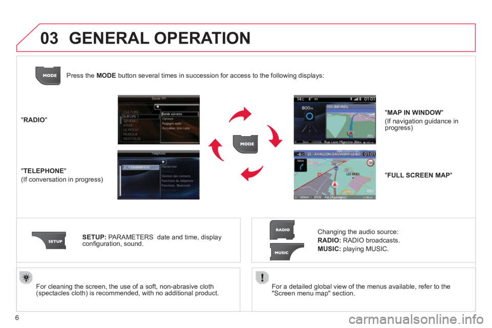 CITROEN DS3 CABRIO 2013  Handbook (in English) 6
03
   
For a detailed global view of the menus available, refer to the
"Screen menu map" section.  
     
For cleaning the screen, the use of a soft, non-abrasive cloth (spectacles cloth) is recomme