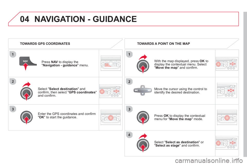 CITROEN DS3 CABRIO 2013 Handbook (in English) 11
04
Select "Select destination" andconfi rm, then select " GPS coordinates
" and confi rm.
Enter the
GPS coordinates and confi rm "OK " to start the guidance. Pr
ess NAV
to display th CITROEN DS3 CABRIO 2013 Handbook (in English) 11
04
Select "Select destination" andconfi rm, then select " GPS coordinates
" and confi rm.
Enter the
GPS coordinates and confi rm "OK " to start the guidance. Pr
ess NAV
to display th