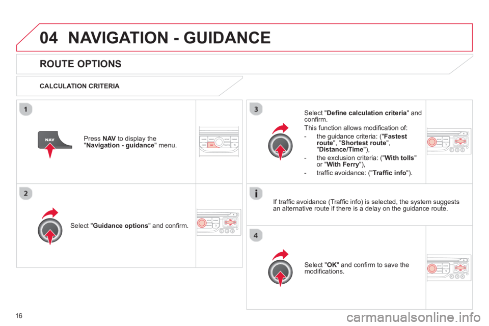 CITROEN DS3 CABRIO 2013 Handbook (in English) 16
04NAVIGATION - GUIDANCE
ROUTE OPTIONS
CALCULATION CRITERIA
Select " Guidance options
" and confi rm.
Select " OK
" and confi rm to save themodifi cations.
Select " De CITROEN DS3 CABRIO 2013 Handbook (in English) 16
04NAVIGATION - GUIDANCE
ROUTE OPTIONS
CALCULATION CRITERIA
Select " Guidance options
" and confi rm.
Select " OK
" and confi rm to save themodifi cations.
Select " De