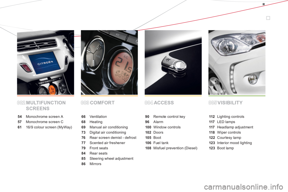 CITROEN DS3 CABRIO 2013 Handbook (in English) MULTIFUNCTION
SCREENSCOMFORT ACCESS VISIBILITY
54 Monochrome screenA
57 Monochrome screenC
6116/9 colour screen (MyWay)
66 Ventilation
68Heating
69 Manual air conditioning
73Digital air conditioning
CITROEN DS3 CABRIO 2013 Handbook (in English) MULTIFUNCTION
SCREENSCOMFORT ACCESS VISIBILITY
54 Monochrome screenA
57 Monochrome screenC
6116/9 colour screen (MyWay)
66 Ventilation
68Heating
69 Manual air conditioning
73Digital air conditioning