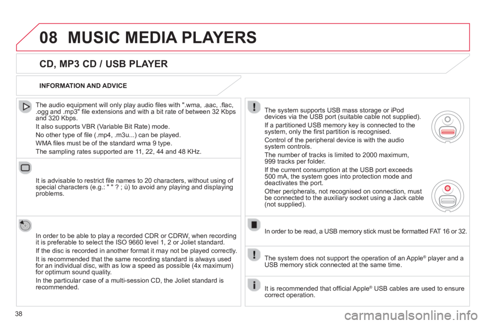 CITROEN DS3 CABRIO 2013  Handbook (in English) 38
08MUSIC MEDIA PLAYERS 
   
CD, MP3 CD / USB PLAYER
 
 
The audio equipment will only play audio ﬁ les with ".wma, .aac, .ﬂ ac, .ogg and .mp3" ﬁ le extensions and with a bit rate of between 32