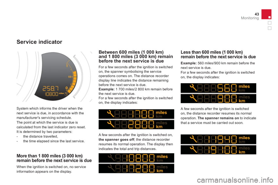 CITROEN DS3 CABRIO 2013  Handbook (in English) 43Monitoring
 System which informs the driver when the next ser vice is due, in accordance with themanufacturers servicing schedule.
  The point at which the ser vice is due is 
calculated from the l