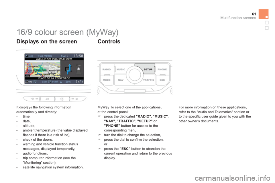 CITROEN DS3 CABRIO 2013 Handbook (in English) 61Multifunction screens
16/9 colour screen (MyWay)
It displays the following information
automatically and directly:
- time,
- date,
- altitude,
- CITROEN DS3 CABRIO 2013 Handbook (in English) 61Multifunction screens
16/9 colour screen (MyWay)
It displays the following information
automatically and directly:
- time,
- date,
- altitude,
-