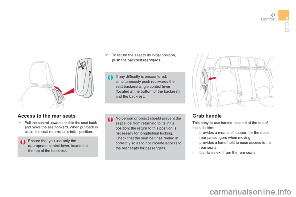 CITROEN DS3 CABRIO 2013  Handbook (in English) 81Comfort
Access to the rear seats 
�)Pull the control upwards to fold the seat backand move the seat for ward. When put back in place, the seat returns to its initial position. 
No person or object s