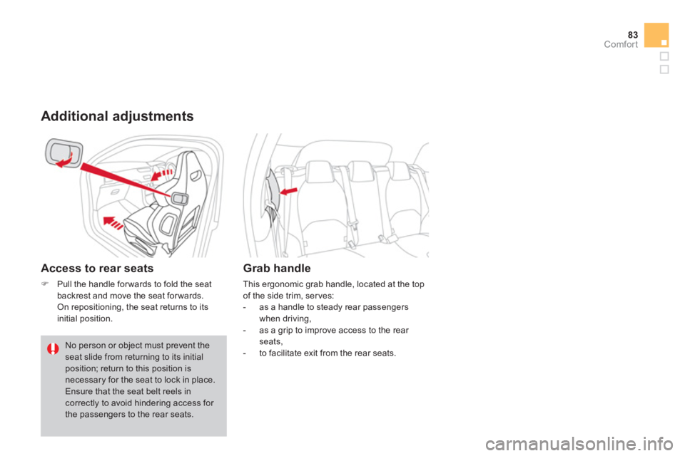 CITROEN DS3 CABRIO 2013  Handbook (in English) 83Comfort
   Additional adjustments
 
 
Access to rear seats 
�)Pull the handle forwards to fold the seatbackrest and move the seat forwards.  
 On repositioning, the seat returns to its
initial posit