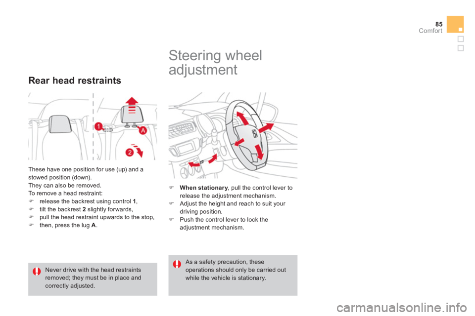 CITROEN DS3 CABRIO 2013  Handbook (in English) 85
Comfort
  These have one position for use (up) and a stowed position (down). 
  They can also be removed.  
To remove a head restraint: �)release the backrest using control  1,�)tilt the backrest  