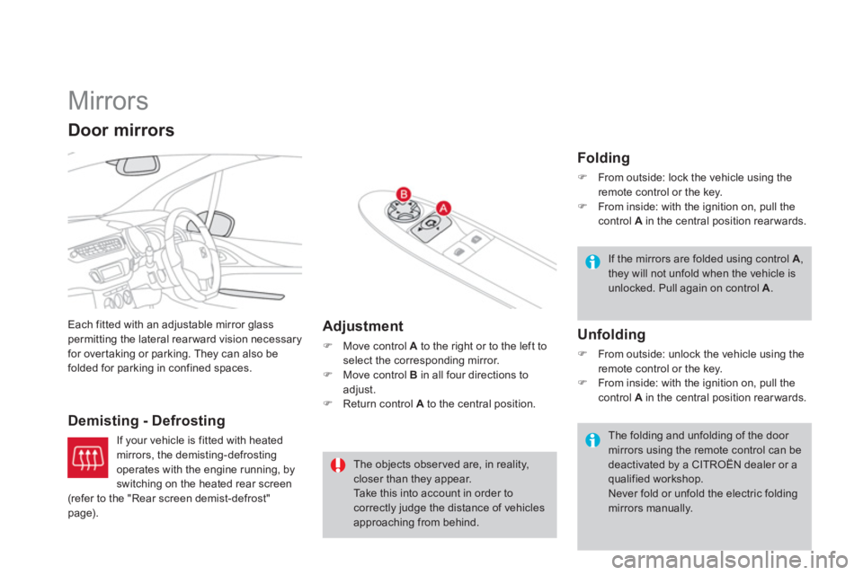 CITROEN DS3 CABRIO 2013  Handbook (in English)    
 
 
 
 
Mirrors 
Each fitted with an adjustable mirror glasspermitting the lateral rearward vision necessary 
for overtaking or parking. They can also be
folded for parking in confined spaces.
Dem