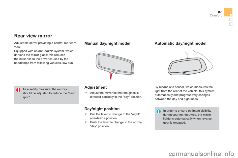 CITROEN DS3 CABRIO 2013  Handbook (in English) 87
Comfort
   
 
 
 
 
Rear view mirror 
Manual day/night model  
Adjustment 
�) 
 Adjust the mirror so that the glass is
directed correctly in the "day" position.
Day/night position
�)   Pull the lev