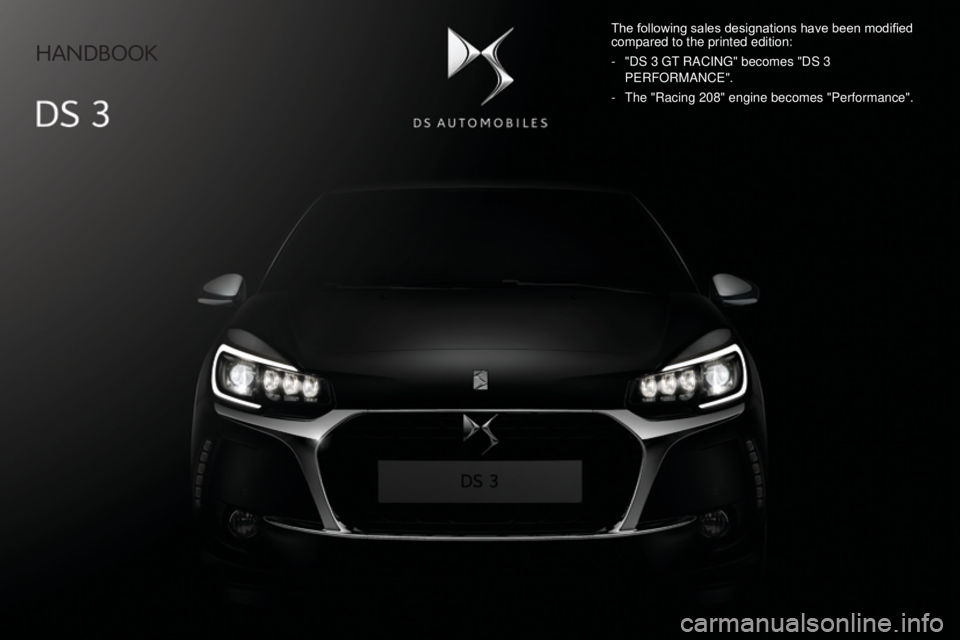 CITROEN DS3 CABRIO DAG 2017  Handbook (in English) Handbook
The	following	sales	designations	have	been	modified	compared to the printed edition:
-
 "DS 3 GT
 RACING" becomes "DS 3 
PERFORMANCE".
-
 The "Racing 208" engine becom
