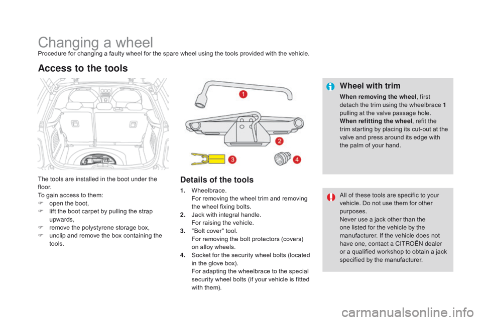 CITROEN DS3 CABRIO DAG 2017 Handbook (in English) DS3_en_Chap08_info-pratiques_ed02-2015
Changing a wheelProcedure for changing a faulty wheel for the spare wheel using the tools provided with the vehicle.
Th e tools are installed i CITROEN DS3 CABRIO DAG 2017 Handbook (in English) DS3_en_Chap08_info-pratiques_ed02-2015
Changing a wheelProcedure for changing a faulty wheel for the spare wheel using the tools provided with the vehicle.
Th e tools are installed i