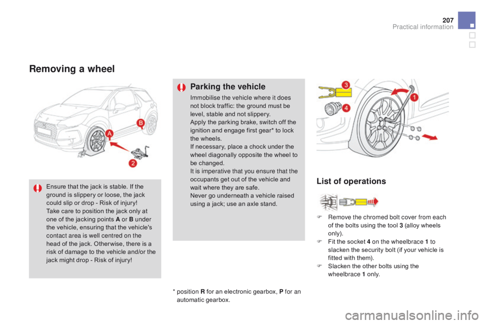 CITROEN DS3 CABRIO DAG 2017 Handbook (in English) 207
DS3_en_Chap08_info-pratiques_ed02-2015
Removing a wheel
Parking the vehicle
Immobilise the vehicle where it does
not block t raffic: t he g round m ust b e le
vel,
s
table
a
nd
n
CITROEN DS3 CABRIO DAG 2017 Handbook (in English) 207
DS3_en_Chap08_info-pratiques_ed02-2015
Removing a wheel
Parking the vehicle
Immobilise the vehicle where it does
not block t raffic: t he g round m ust b e le
vel,
s
table
a
nd
n