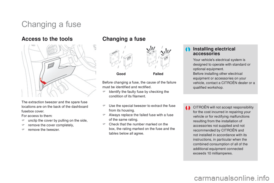 CITROEN DS3 CABRIO DAG 2017 Handbook (in English) DS3_en_Chap08_info-pratiques_ed02-2015
Changing a fuse
Installing electrical
accessories
Your vehicle's electrical system is designed t o o perate w ith s tandard o r op
tional
 eq CITROEN DS3 CABRIO DAG 2017 Handbook (in English) DS3_en_Chap08_info-pratiques_ed02-2015
Changing a fuse
Installing electrical
accessories
Your vehicle's electrical system is designed t o o perate w ith s tandard o r op
tional
 eq