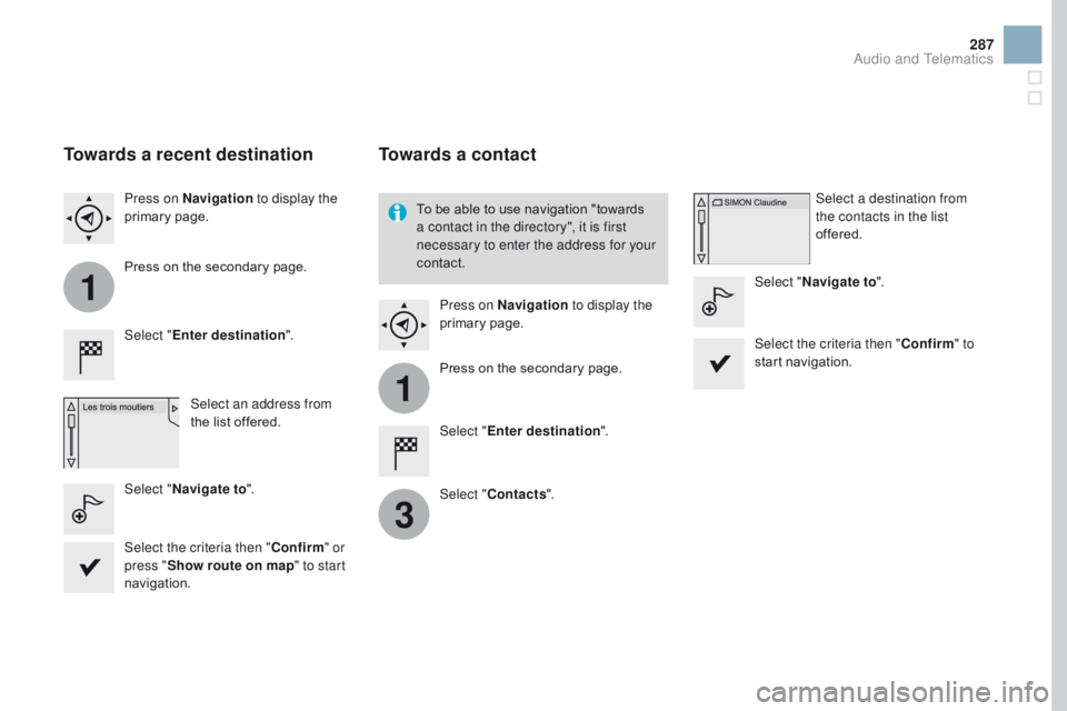 CITROEN DS3 CABRIO DAG 2017  Handbook (in English) 1
1
3
287
DS3_en_Chap11c_SMEGplus_ed02-2015
Towards a recent destination
Select "Enter destination ".
Select an address from 
the
 l

ist
 o
 ffered.
Press on 
nav

igation
 to display the 
