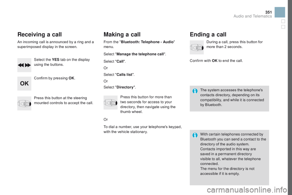 CITROEN DS3 CABRIO DAG 2017 Handbook (in English) 351
DS3_en_Chap11d_RD45_ed02-2015
Receiving a call
An incoming call is announced by a ring and a superimposed d isplay i n t he s creen.
Select the YES tab on the display
using
 t
he CITROEN DS3 CABRIO DAG 2017 Handbook (in English) 351
DS3_en_Chap11d_RD45_ed02-2015
Receiving a call
An incoming call is announced by a ring and a superimposed d isplay i n t he s creen.
Select the YES tab on the display
using
 t
he
