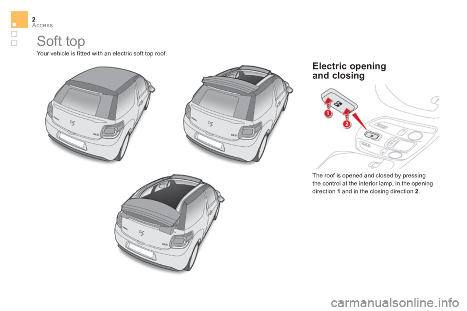 CITROEN DS3 CABRIO DAG 2017 Handbook (in English) Access2
DS3-Cabrio_en_Chap02_ouvertures_ed02-2015
Soft top
Your vehicle is fitted with an electric soft top roof. The roof is opened and closed by pressing
the control at the interior lamp, in t CITROEN DS3 CABRIO DAG 2017 Handbook (in English) Access2
DS3-Cabrio_en_Chap02_ouvertures_ed02-2015
Soft top
Your vehicle is fitted with an electric soft top roof. The roof is opened and closed by pressing
the control at the interior lamp, in t