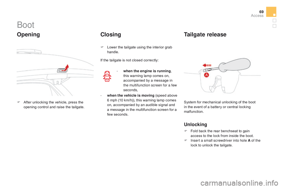 CITROEN DS3 CABRIO DAG 2017 Handbook (in English) 69
DS3_en_Chap02_ouvertures_ed02-2015
Boot
Opening
F After unlocking the v ehicle, p ress t he op
ening c ontrol a nd r aise t he t ailgate.
Closing
F Lower the t ailgate u sing t he CITROEN DS3 CABRIO DAG 2017 Handbook (in English) 69
DS3_en_Chap02_ouvertures_ed02-2015
Boot
Opening
F After unlocking the v ehicle, p ress t he op
ening c ontrol a nd r aise t he t ailgate.
Closing
F Lower the t ailgate u sing t heÂ