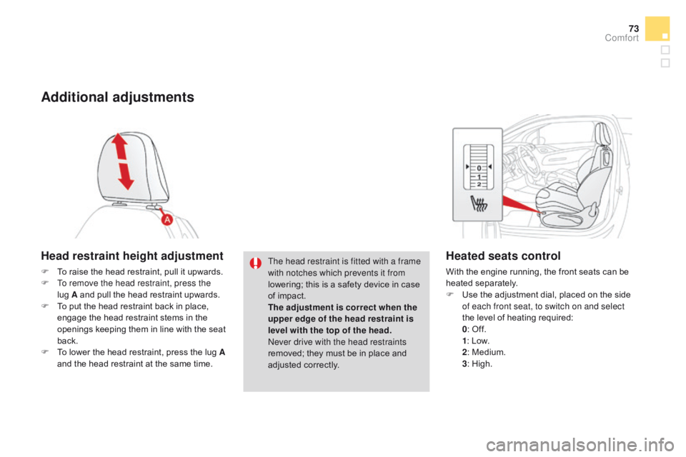 CITROEN DS3 CABRIO DAG 2017 Handbook (in English) 73
DS3_en_Chap03_confort_ed02-2015
Additional adjustments
Head restraint height adjustment
F To raise the h ead r estraint, p ull i t u pwards.
F To r emove the head restraint, press the
lug
CITROEN DS3 CABRIO DAG 2017 Handbook (in English) 73
DS3_en_Chap03_confort_ed02-2015
Additional adjustments
Head restraint height adjustment
F To raise the h ead r estraint, p ull i t u pwards.
F To r emove the head restraint, press the
lug
