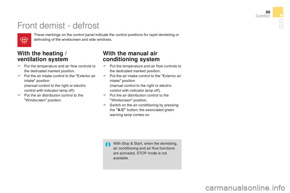 CITROEN DS3 CABRIO DAG 2017 Handbook (in English) 89
DS3_en_Chap03_confort_ed02-2015
Front demist - defrost
With the heating /
ventilation system
F Put the temperature and air flow controls to
the d edicated m arked p osition.
F
 Pu
t
 t
he
CITROEN DS3 CABRIO DAG 2017 Handbook (in English) 89
DS3_en_Chap03_confort_ed02-2015
Front demist - defrost
With the heating /
ventilation system
F Put the temperature and air flow controls to
the d edicated m arked p osition.
F
 Pu
t
 t
he