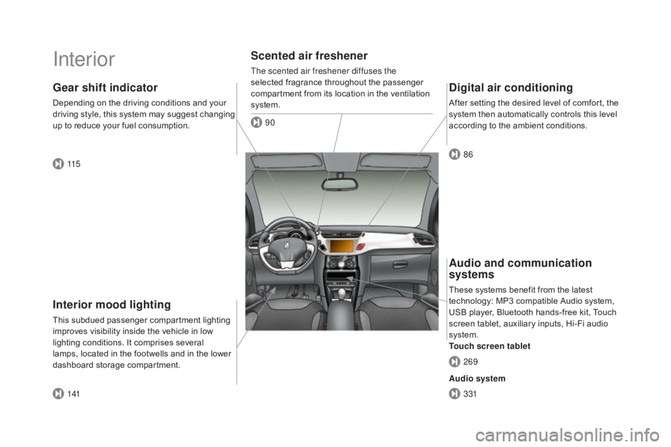 CITROEN DS3 CABRIO DAG 2016 Handbook (in English) DS3_en_Chap00b_vue-ensemble_ed01-2015
Interior
Interior mood lighting
This subdued passenger compartment lighting improves visibility inside the vehicle in low
l
ighting CITROEN DS3 CABRIO DAG 2016 Handbook (in English) DS3_en_Chap00b_vue-ensemble_ed01-2015
Interior
Interior mood lighting
This subdued passenger compartment lighting improves visibility inside the vehicle in low
l
ighting