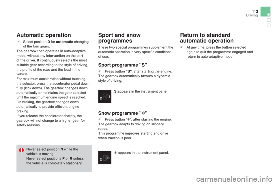 CITROEN DS3 CABRIO DAG 2016 Handbook (in English) 11 3
DS3_en_Chap04_conduite_ed01-2015
Automatic operation
F Select position d for automatic c hanging o
f the four gears.
The
gearbox then operates in auto-adaptive
m
od CITROEN DS3 CABRIO DAG 2016 Handbook (in English) 11 3
DS3_en_Chap04_conduite_ed01-2015
Automatic operation
F Select position d for automatic c hanging o
f the four gears.
The
gearbox then operates in auto-adaptive
m
od