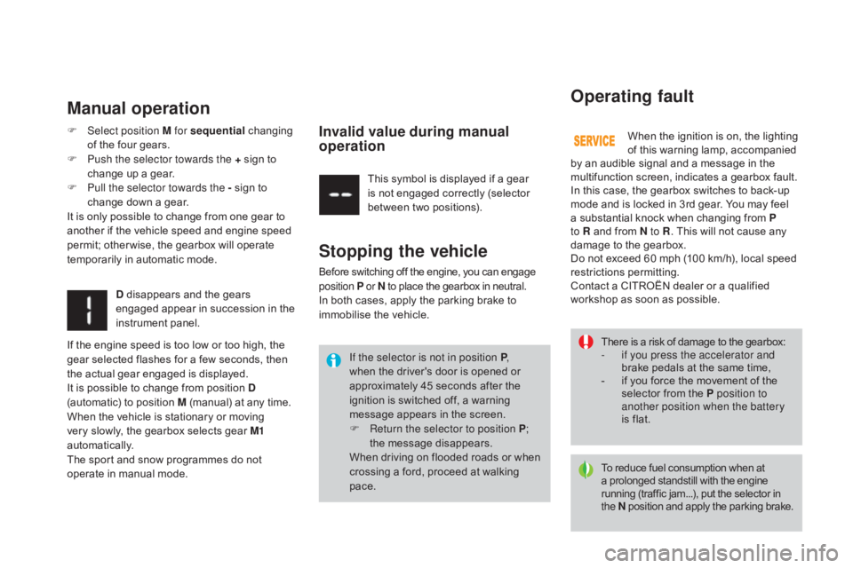 CITROEN DS3 CABRIO DAG 2016 Handbook (in English) DS3_en_Chap04_conduite_ed01-2015
There is a risk of damage to the gearbox:
- i f you press the accelerator and
brake
pedals at the same time,
-
i
f you force the CITROEN DS3 CABRIO DAG 2016 Handbook (in English) DS3_en_Chap04_conduite_ed01-2015
There is a risk of damage to the gearbox:
- i f you press the accelerator and
brake
pedals at the same time,
-
i
f you force the