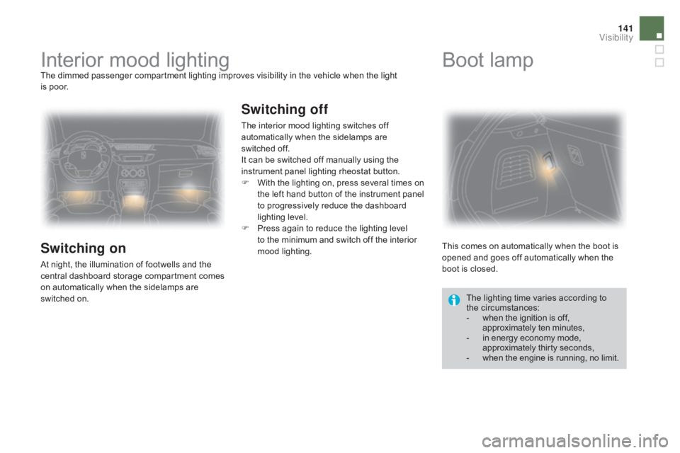 CITROEN DS3 CABRIO DAG 2016 Handbook (in English) 141
DS3_en_Chap05_visibilite_ed01-2015
Interior mood lightingThe dimmed passenger compartment lighting improves visibility in the vehicle when the lightÂ
i s  poor.
Switching on
At CITROEN DS3 CABRIO DAG 2016 Handbook (in English) 141
DS3_en_Chap05_visibilite_ed01-2015
Interior mood lightingThe dimmed passenger compartment lighting improves visibility in the vehicle when the lightÂ
i s  poor.
Switching on
AtÂ