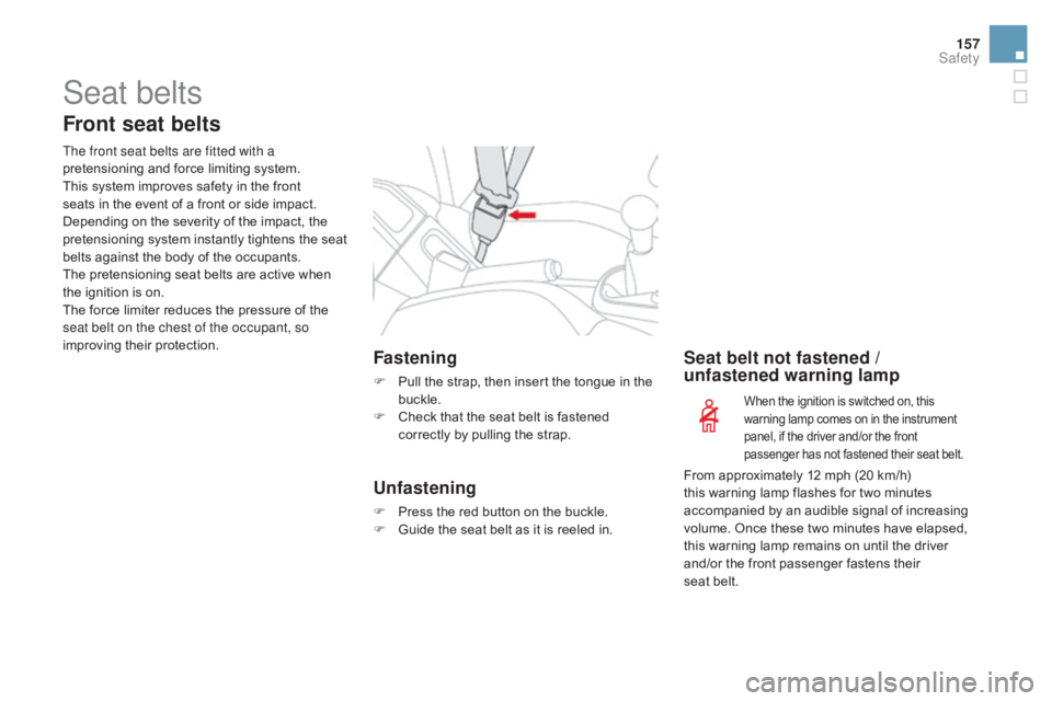 CITROEN DS3 CABRIO DAG 2016 Handbook (in English) 157
DS3_en_Chap06_securite_ed01-2015
Seat belts
Front seat belts
The front seat belts are fitted with a
pretensioning and force limiting system.
This
system improves safety in CITROEN DS3 CABRIO DAG 2016 Handbook (in English) 157
DS3_en_Chap06_securite_ed01-2015
Seat belts
Front seat belts
The front seat belts are fitted with a
pretensioning and force limiting system.
This
system improves safety in