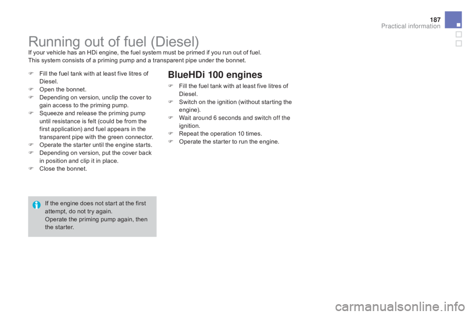 CITROEN DS3 CABRIO DAG 2016  Handbook (in English) 187
DS3_en_Chap08_info-pratiques_ed01-2015
Running out of fuel (Diesel)If your vehicle has an HDi engine, the fuel system must be primed if you run out of fuel.
T his   system 