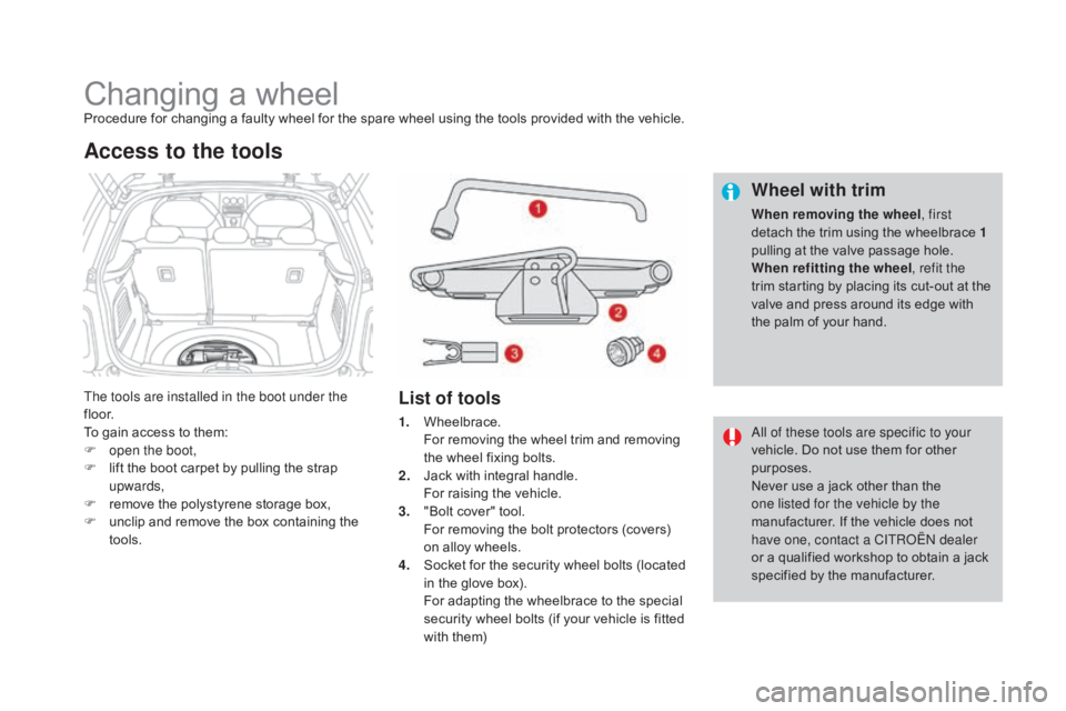 CITROEN DS3 CABRIO DAG 2016  Handbook (in English) DS3_en_Chap08_info-pratiques_ed01-2015
Changing a wheelProcedure for changing a faulty wheel for the spare wheel using the tools provided with the vehicle.
T he tools are installed i