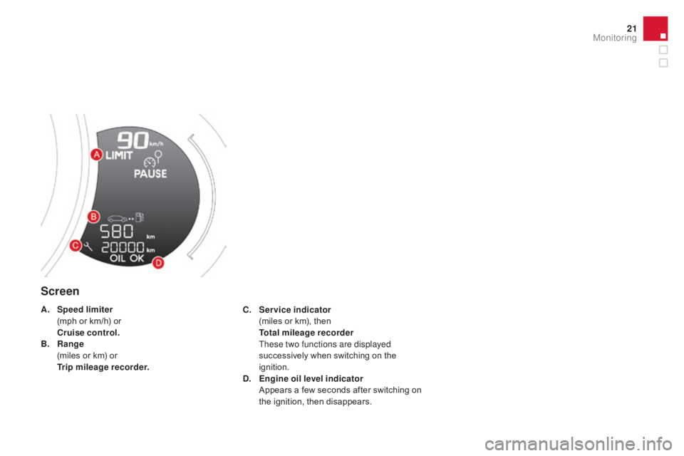 CITROEN DS3 CABRIO DAG 2016  Handbook (in English) 21
DS3_en_Chap01_controle-de-marche_ed01-2015
Screen
C. Service indicator  (
miles   or   km),   then  
 
T

otal mileage recorder  
 These two functions are displayed 
successively
  when   sw