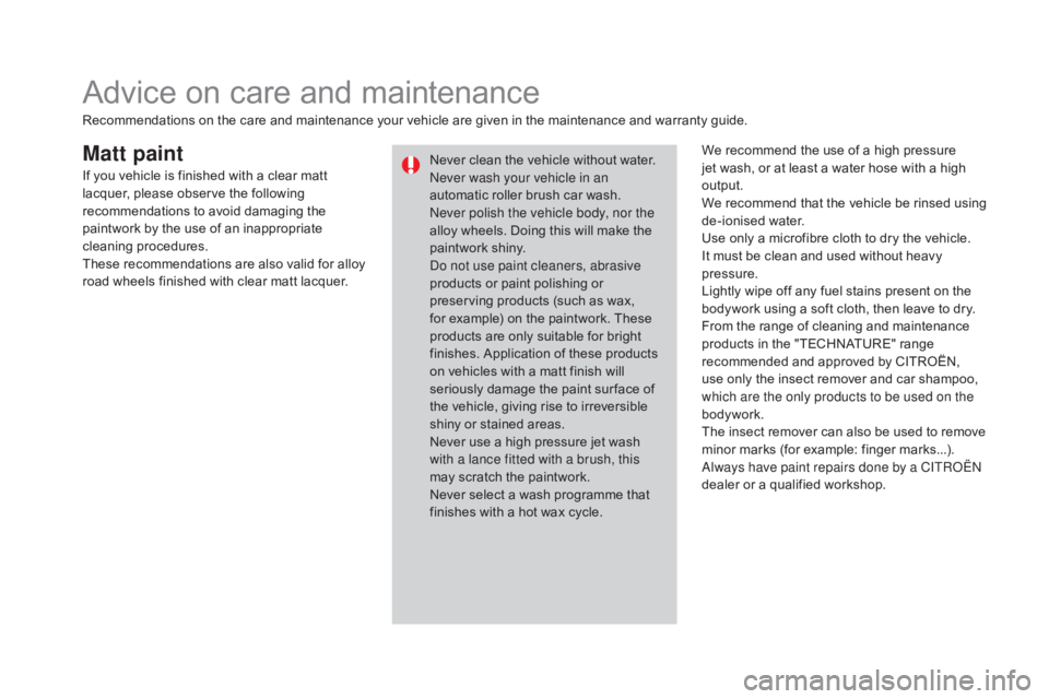 CITROEN DS3 CABRIO DAG 2016 Handbook (in English) DS3_en_Chap08_info-pratiques_ed01-2015
Matt paintWe recommend the use of a high pressure jet wash, or at least a water hose with a high
o
utput.
We
recomme CITROEN DS3 CABRIO DAG 2016 Handbook (in English) DS3_en_Chap08_info-pratiques_ed01-2015
Matt paintWe recommend the use of a high pressure jet wash, or at least a water hose with a high
o
utput.
We
recomme