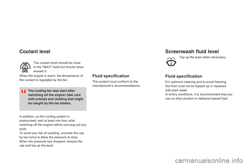 CITROEN DS3 CABRIO DAG 2016 Handbook (in English) Fluid specification
The coolant must conform to the manufacturer's r ecommendations.
Coolant level
The coolant level should be close
to the  "MA X"  mark  but  should  CITROEN DS3 CABRIO DAG 2016 Handbook (in English) Fluid specification
The coolant must conform to the manufacturer's r ecommendations.
Coolant level
The coolant level should be close
to the  "MA X"  mark  but  should Â