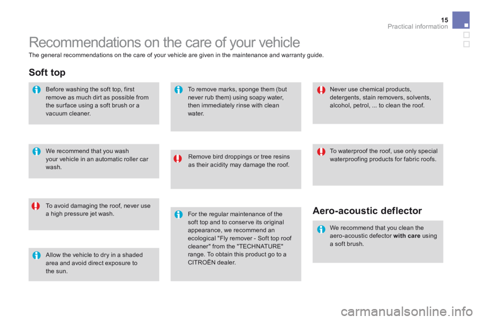 CITROEN DS3 CABRIO DAG 2016 Handbook (in English) 15Practical information
Recommendations on the care of your vehicle
Remove bird droppings or tree resins as their acidity may damage the roof.
To avoid damaging the roof, never use a high pres CITROEN DS3 CABRIO DAG 2016 Handbook (in English) 15Practical information
Recommendations on the care of your vehicle
Remove bird droppings or tree resins as their acidity may damage the roof.
To avoid damaging the roof, never use a high pres