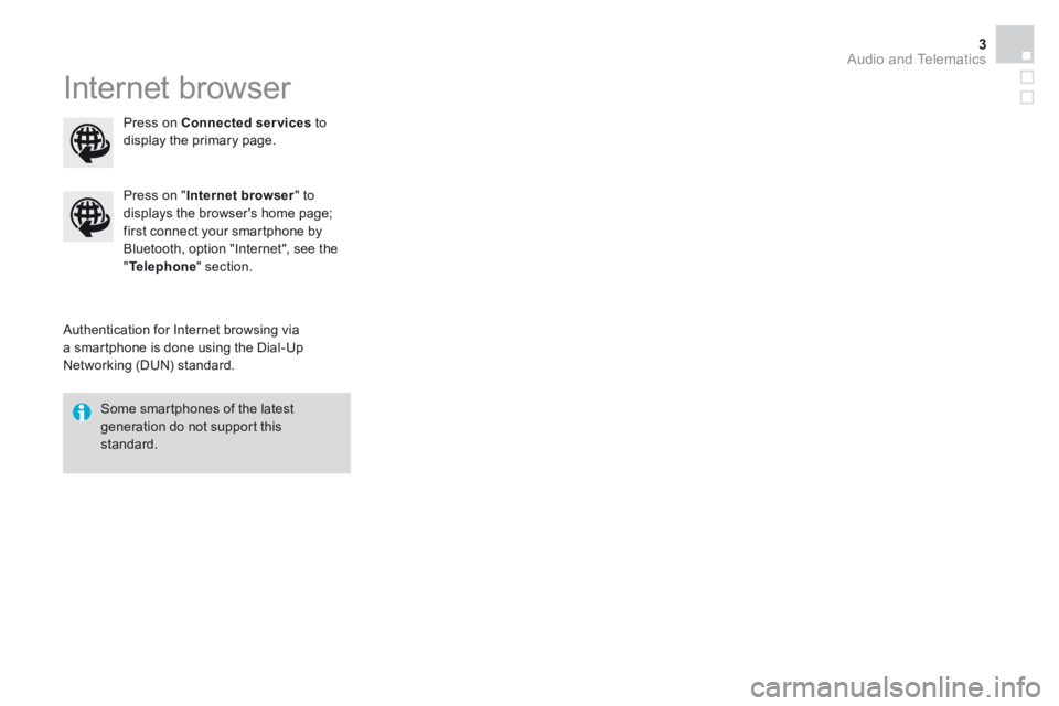 CITROEN DS3 CABRIO DAG 2016 Handbook (in English) Audio and Telematics 3
Additif-2_en_web_DS3_SMEGplus_Services_connectes_ed01-2015
Internet browser
Authentication for Internet browsing via a smartphone is done using the Dial-Up Networking (DUN CITROEN DS3 CABRIO DAG 2016 Handbook (in English) Audio and Telematics 3
Additif-2_en_web_DS3_SMEGplus_Services_connectes_ed01-2015
Internet browser
Authentication for Internet browsing via a smartphone is done using the Dial-Up Networking (DUN