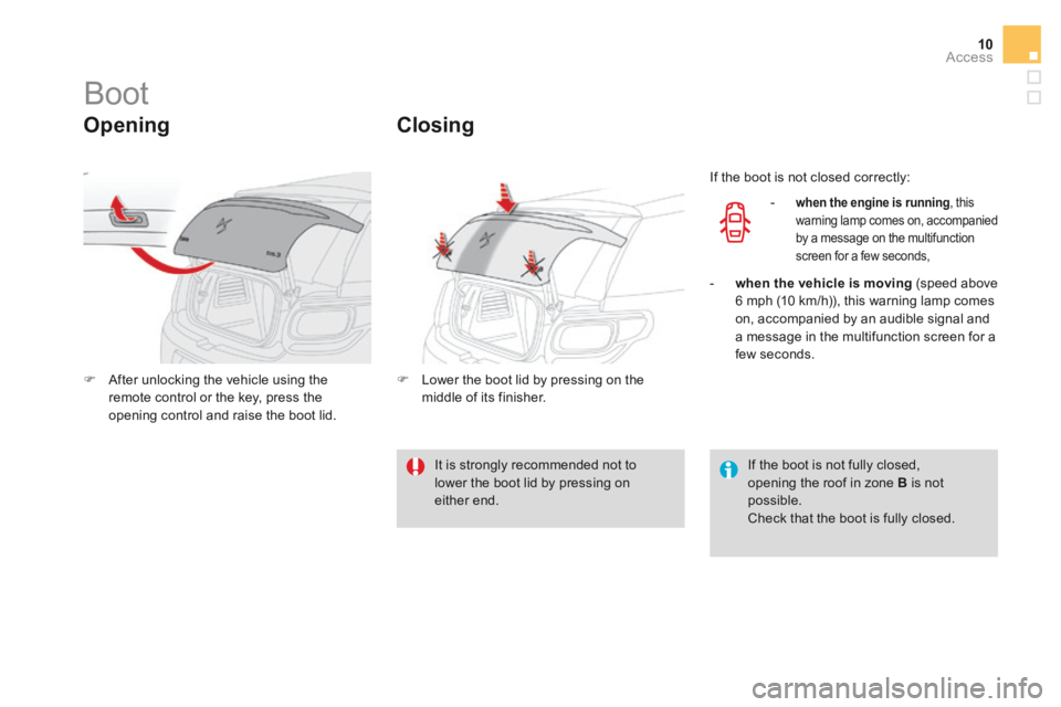 CITROEN DS3 CABRIO DAG 2016 Handbook (in English) 10Access
Boot
Opening
After unlocking the vehicle using the remote control or the key, press the opening control and raise the boot lid.
Closing
Lower the boot lid by pr CITROEN DS3 CABRIO DAG 2016 Handbook (in English) 10Access
Boot
Opening
After unlocking the vehicle using the remote control or the key, press the opening control and raise the boot lid.
Closing
Lower the boot lid by pr