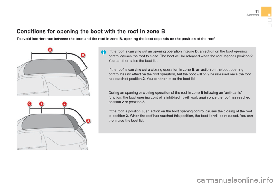 CITROEN DS3 CABRIO DAG 2016 Handbook (in English) 11Access
If the roof is carrying out an opening operation in zone B , an action on the boot opening control causes the roof to close. The boot will be released when the roof reaches position 2 . Y CITROEN DS3 CABRIO DAG 2016 Handbook (in English) 11Access
If the roof is carrying out an opening operation in zone B , an action on the boot opening control causes the roof to close. The boot will be released when the roof reaches position 2 . Y