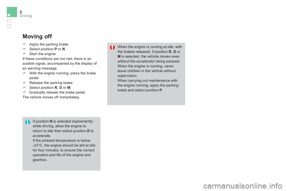 CITROEN DS3 CABRIO DAG 2016  Handbook (in English) 2Driving
   
Moving off 
 
 
If position  N 
 is selected inadvertently 
while driving, allow the engine to 
return to idle then select position  D 
 to 
accelerate. 
  If the ambient temperature is b