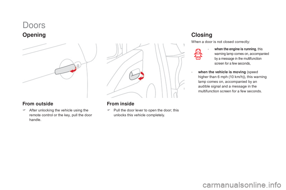 CITROEN DS3 CABRIO DAG 2016 Handbook (in English) DS3_en_Chap02_ouvertures_ed01-2015
Doors
Opening
From outside
F After unlocking the vehicle using the r
emote control or the key, pull the door
han
dle.
From CITROEN DS3 CABRIO DAG 2016 Handbook (in English) DS3_en_Chap02_ouvertures_ed01-2015
Doors
Opening
From outside
F After unlocking the vehicle using the r
emote control or the key, pull the door
han
dle.
From