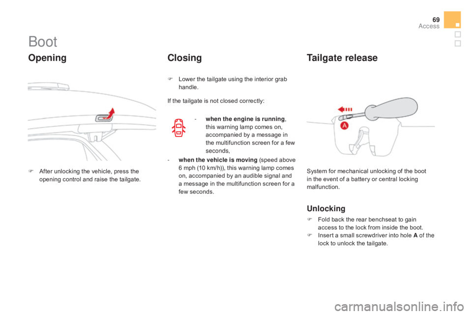 CITROEN DS3 CABRIO DAG 2016 Handbook (in English) 69
DS3_en_Chap02_ouvertures_ed01-2015
Boot
Opening
F After unlocking  the  vehicle,  press  the  o
pening  control  and  raise  the  tailgate.
Closing
F Lower the  tailgate CITROEN DS3 CABRIO DAG 2016 Handbook (in English) 69
DS3_en_Chap02_ouvertures_ed01-2015
Boot
Opening
F After unlocking  the  vehicle,  press  the  o
pening  control  and  raise  the  tailgate.
Closing
F Lower the  tailgate