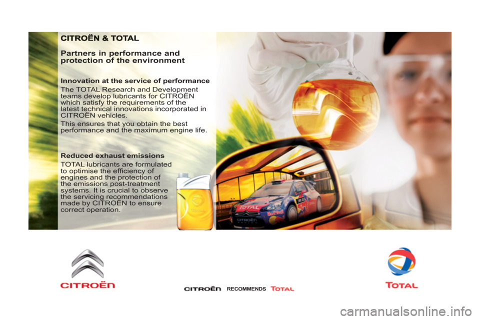 Citroen C8 2013 1.G Owners Manual
Partners in performance and
protection of the environment
Innovation at the service of performance
The TOTAL Research and Development
teams develop lubricants for CITROËN
which satisfy Citroen C8 2013 1.G Owners Manual
Partners in performance and
protection of the environment
Innovation at the service of performance
The TOTAL Research and Development
teams develop lubricants for CITROËN
which satisfy