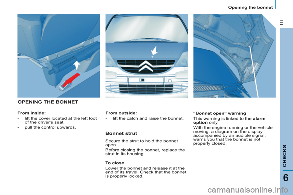 Citroen C8 2013 1.G Owners Manual 111
CHECK
S
6
Opening the bonnet
OPENING THE BONNET
From inside:
-
lift the cover located at the left foot
of the drivers seat.
-
pull the control upwards.
"Bonn Citroen C8 2013 1.G Owners Manual 111
CHECK
S
6
Opening the bonnet
OPENING THE BONNET
From inside:
-
lift the cover located at the left foot
of the drivers seat.
-
pull the control upwards.
"Bonn
