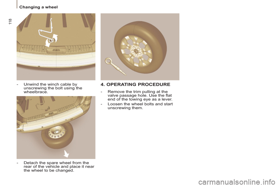 Citroen C8 2013 1.G Owners Manual 11 8
Changing a wheel
- Unwind the winch cable by
unscrewing the bolt using the
wheelbrace.
- Detach the spare wheel from the
rear of the vehicle and place it near
the wheel to be Citroen C8 2013 1.G Owners Manual 11 8
Changing a wheel
- Unwind the winch cable by
unscrewing the bolt using the
wheelbrace.
- Detach the spare wheel from the
rear of the vehicle and place it near
the wheel to be