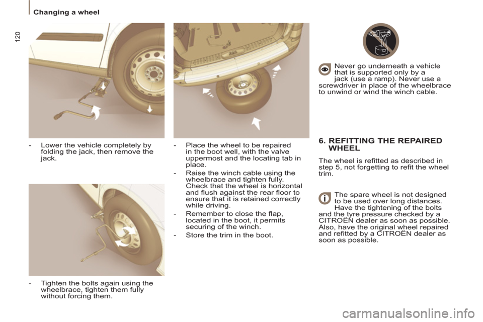 Citroen C8 2013 1.G Owners Manual 120
Changing a wheel
- Lower the vehicle completely by
folding the jack, then remove the
jack.
- Tighten the bolts again using the
wheelbrace, tighten them fully
without forcing th Citroen C8 2013 1.G Owners Manual 120
Changing a wheel
- Lower the vehicle completely by
folding the jack, then remove the
jack.
- Tighten the bolts again using the
wheelbrace, tighten them fully
without forcing th